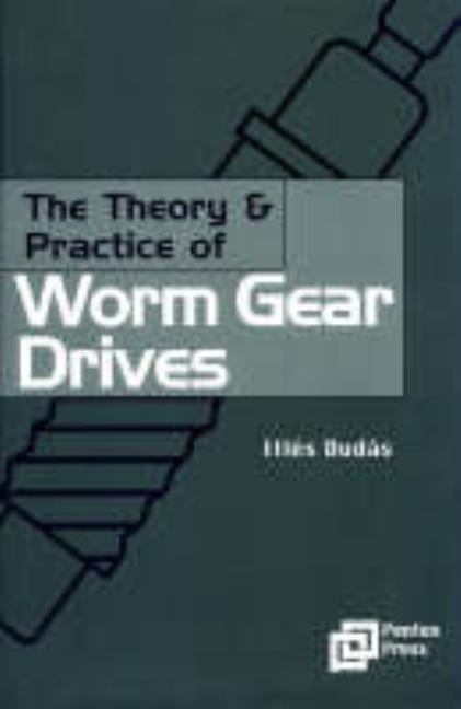 The Theory and Practice of Worm Gear Drives by Dudás, Ilés