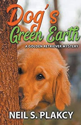 Dog's Green Earth: A Golden Retriever Mystery (Golden Retriever Mysteries Book 10) by Plakcy, Neil