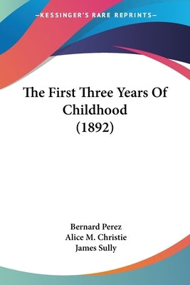 The First Three Years Of Childhood (1892) by Perez, Bernard