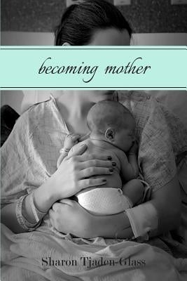 Becoming Mother: A Journey of Identity by Tjaden-Glass, Sharon