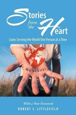 Stories from the Heart: Lions Serving the World One Person at a Time by Littlefield, Robert S.