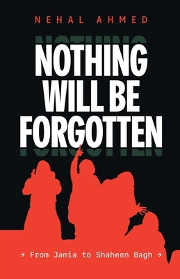Nothing Will Be Forgotten by Nehal, Ahmed