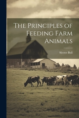 The Principles of Feeding Farm Animals by 1887-, Bull Sleeter