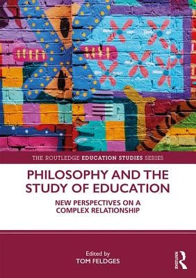 Philosophy and the Study of Education: New Perspectives on a Complex Relationship by Feldges, Tom