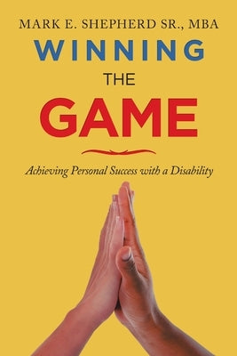 Winning the Game - Achieving Personal Success with a Disability by Shepherd, Mark E., Sr.