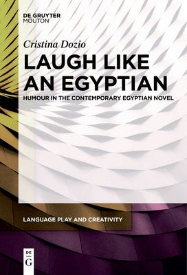 Laugh Like an Egyptian: Humour in the Contemporary Egyptian Novel by Dozio, Cristina