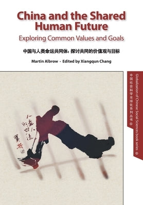 China and the Shared Human Future: Exploring Common Values and Goals by Albrow, Martin