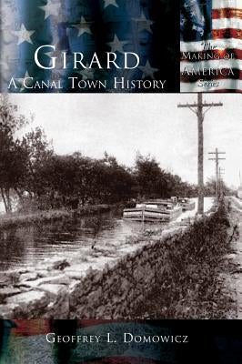 Girard: A Canal Town History by Domowicz, Geoffrey L.