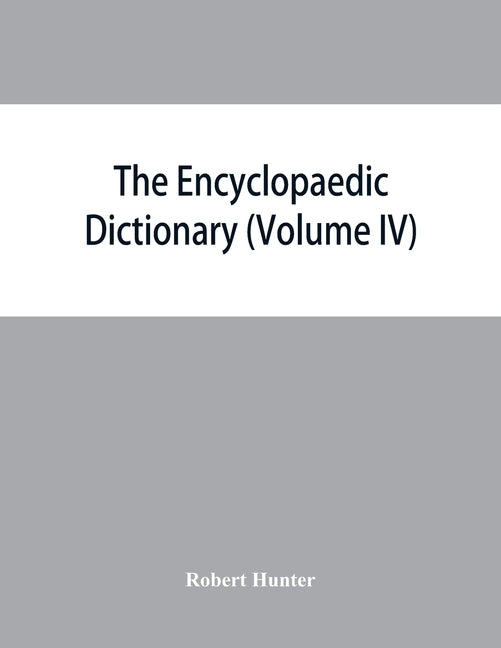 The Encyclopaedic dictionary; an original work of reference to the words in the English language, giving a full account of their origin, meaning, pron by Hunter, Robert