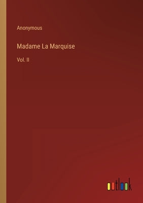 Madame La Marquise: Vol. II by Anonymous