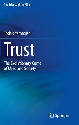 Trust: The Evolutionary Game of Mind and Society by Yamagishi, Toshio
