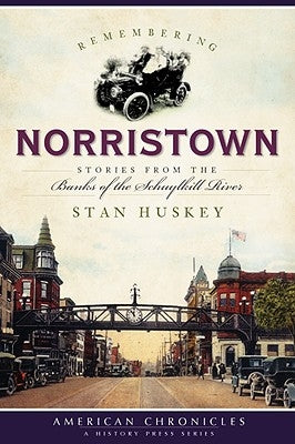 Remembering Norristown:: Stories from the Banks of the Schuylkill River by Huskey, Stan