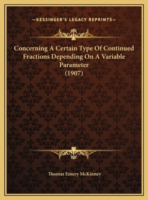 Concerning A Certain Type Of Continued Fractions Depending On A Variable Parameter (1907) by McKinney, Thomas Emery