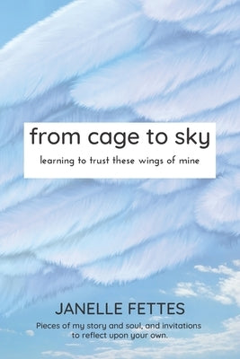 from cage to sky: learning to trust these wings of mine by Fettes, Janelle