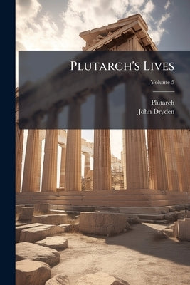 Plutarch's Lives; Volume 5 by Plutarch