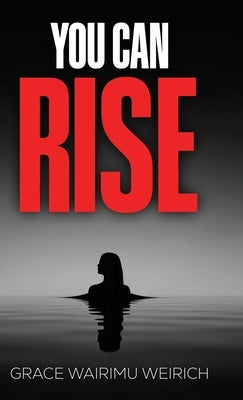 You Can Rise by Weirich, Grace Wairimu