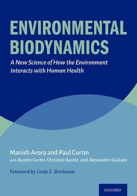 Environmental Biodynamics: A New Science of How the Environment Interacts with Human Health by Arora, Manish