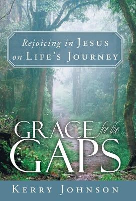 Grace for the Gaps: Rejoicing in Jesus on Life's Journey by Johnson, Kerry