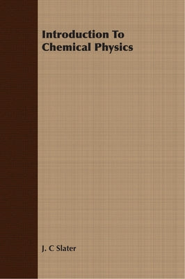 Introduction To Chemical Physics by Slater, J. C.
