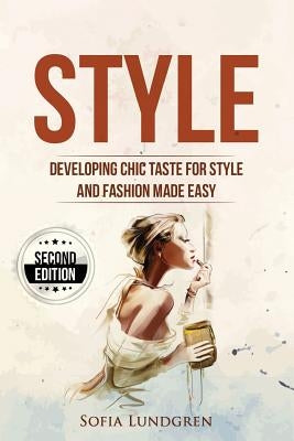 Style: Developing Chic Taste for Style and Fashion Made Easy by Lundgren, Sofia
