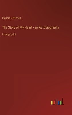 The Story of My Heart - an Autobiography: in large print by Jefferies, Richard