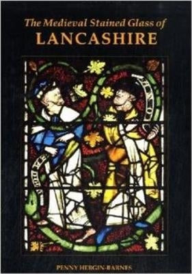 The Medieval Stained Glass of Lancashire by Hebgin-Barnes, Penny