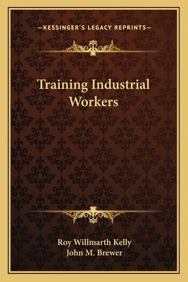 Training Industrial Workers by Kelly, Roy Willmarth