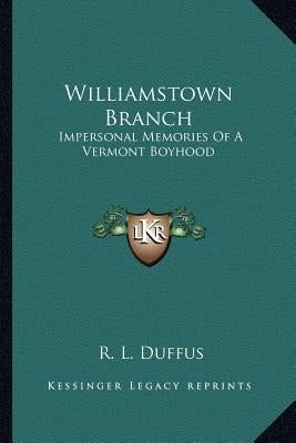 Williamstown Branch: Impersonal Memories of a Vermont Boyhood by Duffus, R. L.
