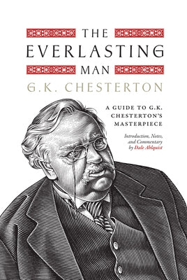 The Everlasting Man: A Guide to G.K. Chesterton's Masterpiece by Ahlquist, Dale