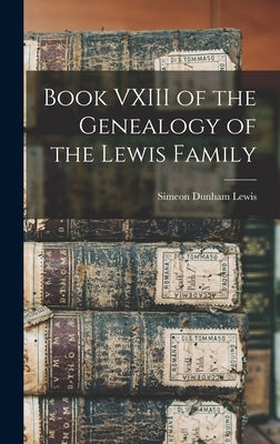 Book VXIII of the Genealogy of the Lewis Family by Lewis, Simeon Dunham