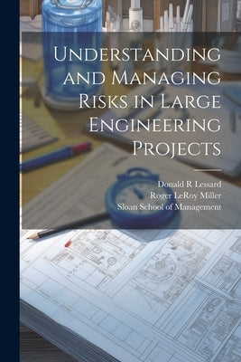 Understanding and Managing Risks in Large Engineering Projects by Lessard, Donald R.