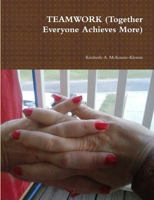 TEAMWORK (Together Everyone Achieves More) by McKenzie-Klemm, Kimberly a.