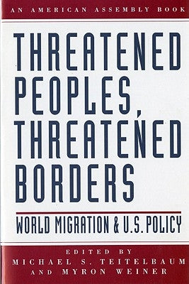 Threatened Peoples, Threatened Borders: World Migration & U.S. Policy by Teitelbaum, Michael