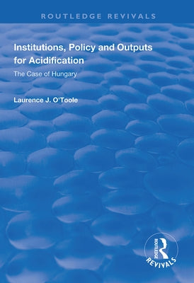 Institutions, Policy and Outputs for Acidification: The Case of Hungary by O'Toole Jr, Lawrence J.