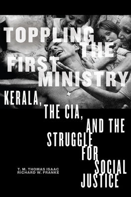 Toppling the First Ministry: Kerala, the Cia, and the Struggle for Social Justice by Isaac, T. M. Thomas
