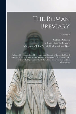 The Roman Breviary: Reformed by Order of the Holy Cumenical Council of Trent; Published by Order of Pope St. Pius V; and Revised by Clemen by Catholic Church