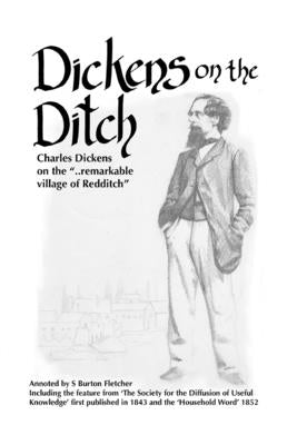 Dickens on the Ditch: Charles Dickens on the ..remarkable village of Redditch by Burton Fletcher, S.