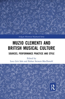 Muzio Clementi and British Musical Culture: Sources, Performance Practice and Style by Sala, Luca