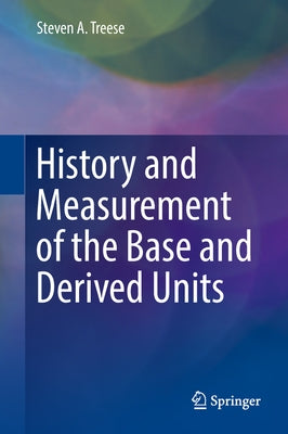 History and Measurement of the Base and Derived Units by Treese, Steven A.