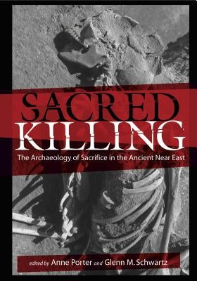 Sacred Killing: The Archaeology of Sacrifice in the Ancient Near East by Porter, Anne