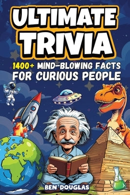 Ultimate Trivia: 1400+ Fascinating Facts About History, Science, Pop Culture, and Everything In Between! by Douglas, Ben
