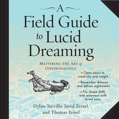A Field Guide to Lucid Dreaming: Mastering the Art of Oneironautics by Tuccillo, Dylan
