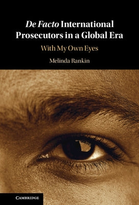 de Facto International Prosecutors in a Global Era: With My Own Eyes by Rankin, Melinda