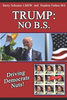Trump: NO B.S.: Driving Democrats Nuts! by Farkas, Stephen