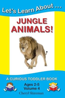 Let's Learn About...Jungle Animals!: A Curious Toddler Book by Shireman, Cheryl