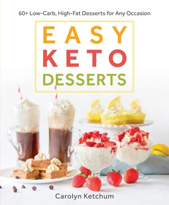 Easy Keto Desserts: 60+ Low-Carb High-Fat Desserts for Any Occasion by Ketchum, Carolyn