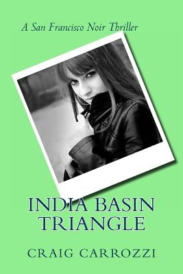 India Basin Triangle: A San Francisco Noir Thriller by Carrozzi, Craig J.