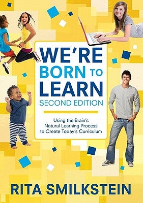 We&#8242;re Born to Learn: Using the Brain&#8242;s Natural Learning Process to Create Today&#8242;s Curriculum by Smilkstein, Rita
