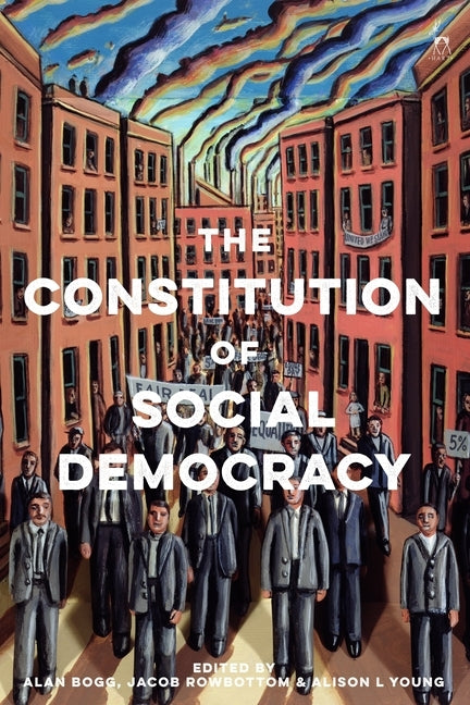 The Constitution of Social Democracy: Essays in Honour of Keith Ewing by Bogg, Alan