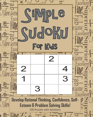 Simple Sudoku For Kids - Develop Rational Thinking, Confidence, Self-Esteem & Problem Solving Skills, 100 Puzzles with Solutions: Easy 4x4 Sudoku for by Puzzles, Annie Mac